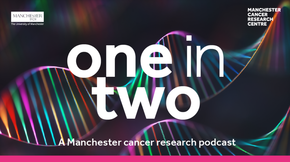 One in Two a Manchester Cancer Research Podcast