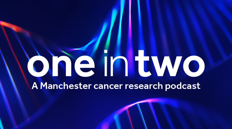 One in Two A Manchester Cancer Research Podcast graphic